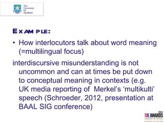 Exam ple:
• How interlocutors talk about word meaning
  (=multilingual focus)
interdiscursive misunderstanding is not
  un...