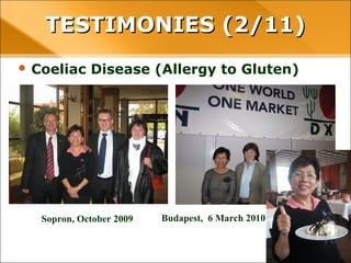 • Coeliac Disease (Allergy to Gluten)
TESTIMONIES (2/11)TESTIMONIES (2/11)
Sopron, October 2009 Budapest, 6 March 2010
 