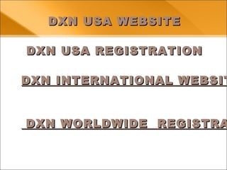 Join DXN from all over the world:
http://bit.ly/1K2asRT
Join DXN from the USA:
http://bit.ly/1EnAUlC
JOIN NOW!JOIN NOW!
 