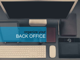 organize your
BACK OFFICE
 