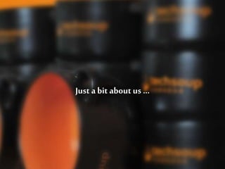 Just a bit about us …
 