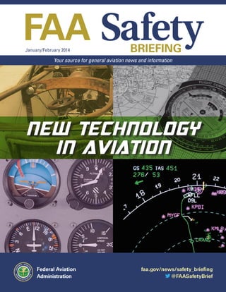 FAA Safety
January/February 2014

BRIEFING

Your source for general aviation news and information

NEW TECHNOLOGY
IN AVIATION

Federal Aviation
Administration

faa.gov/news/safety_briefing
@FAASafetyBrief

 