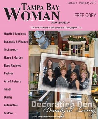 January - February 2010



                                                                FREE COPY

                     “The #1 Woman’s Educational Newspaper” V.H.

Health & Medicine

Business & Finance

Technology

Home & Garden

Book Reviews

Fashion

Arts & Leisure

Travel

Dining

Automotive

& More…
                      Meet the professionals on page 24.
 