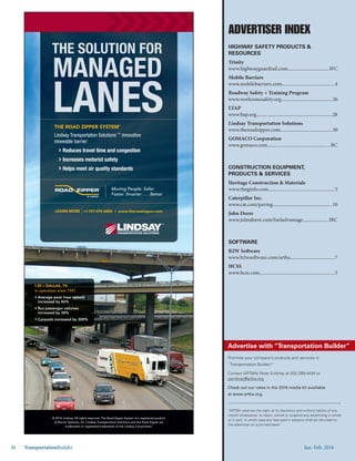 Jan.-Feb. 201630 TransportationBuilder
ADVERTISER INDEX
Promote your company’s products and services in
“Transportation Builder!”
Contact ARTBA’s Peter Embrey at 202.289.4434 or
pembrey@artba.org
Check out our rates in the 2016 media kit available
at www.artba.org.
Advertise with “Transportation Builder”
“ARTBA reserves the right, at its discretion and without liability of any
nature whatsoever, to reject, cancel or suspend any advertising in whole
or in part, in which case any fees paid in advance shall be refunded to
the advertiser on a pro-rata basis.”
HIGHWAY SAFETY PRODUCTS &
RESOURCES
Trinity
www.highwayguardrail.com..................................IFC
Mobile Barriers
www.mobilebarriers.com............................................4
Roadway Safety + Training Program
www.workzonesafety.org..........................................26
LTAP
www.ltap.org...............................................................28
Lindsay Transportation Solutions
www.theroadzipper.com...........................................30
GOMACO Corporation
www.gomaco.com....................................................BC
CONSTRUCTION EQUIPMENT,
PRODUCTS & SERVICES
Heritage Construction & Materials
www.theginfo.com.......................................................5
Caterpillar Inc.
www.cat.com/paving.................................................10
John Deere
www.johndeere.com/fueladvantage.....................IBC
SOFTWARE
B2W Software
www.b2wsoftware.com/artba.....................................7
HCSS
www.hcss.com..............................................................5
Jan.-Feb. 2016
LEARN MORE +1-707-374-6800 • www.theroadzipper.com
Moving People. Safer.
Faster. Smarter . . . Better
THE SOLUTION FOR
MANAGED
LANES
© 2016 Lindsay. All rights reserved. The Road Zipper System is a registered product
of Barrier Systems, Inc. Lindsay Transportation Solutions and the Road Zipper are
trademarks or registered trademarks of the Lindsay Corporation.
I-30 » DALLAS, TX
In operation since 1991
• Average peak hour speeds
increased by 86%
• Bus passenger volumes
increased by 38%
• Carpools increased by 300%
THE ROAD ZIPPER SYSTEM®
Lindsay Transportation Solutions’™
innovative
moveable barrier:
Reduces travel time and congestion
Increases motorist safety
Helps meet air quality standards
LI-TS-0128_AD_ARTBA_ManagedLanes_HalfPg.indd 1 1/14/2016 9:25:57 AM
 