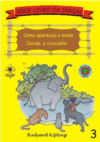 Como apareceu o medo
Jacala, o crocodilo
3
 