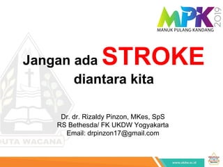 Jangan ada STROKE
diantara kita
Dr. dr. Rizaldy Pinzon, MKes, SpS
RS Bethesda/ FK UKDW Yogyakarta
Email: drpinzon17@gmail.com
 