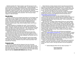 Berbekal portofolio CD-I Telkom tersebut, saya lebih percaya diri untuk
membuat proyek berikutnya. Alhamdulillah proyek – proyek berdatangan, dan
saya pun lebih siap menghadapinya. Portofolio saya menjadi bertambah.
Namun tidak semua proyek dibayar 100% meski telah saya selesaikan sesuai
kesepakatan. Alasannya macam-macam, ada yang ditunda, pergantian
pimpinan, perubahan anggaran dan ada pula yang kabur. Namun karena saya
telah membuat kesepakatan tertulis yang jelas, maka hubungan dengan
anggota tim tidak bermasalah.

%
Saya pun membuka kursus komputer kecil-kecilan di rumah dengan nama
Videa. Anda kini tahu mengapa di buku tersebut selalu ada nama tersebut
bukan? Nama tersebut adalah nama anak saya yang pertama yaitu Verna
Varidea. Salah satu siswanya adalah karyawan sekaligus penulis buku
komputer di Penerbit Informatika. Suatu saat saya dikenalkan dengan
pimpinan Penerbit tersebut. Saya menerima tawaran beliau untuk menulis
buku komputer.
Berbekal pengalaman mempelajari buku ‘ajaib’ Tutorial Autodesk 3D
Studio, maka saya mencoba menulis buku. Buku pertama yang saya buat
adalah The Magic of Adobe After Effects tahun 2004. Ada perasaan was-was,
karena saya tidak ‘jenius’ seperti penulis buku – buku komputer lain. Orang orang yang berpengalaman dan lebih ahli soal animasi mungkin akan
menertawai dan membantai buku saya tersebut.
Tidak terlalu sulit untuk menulisnya karena sebelumnya saya sering
membuat modul dan bahan ajar untuk siswa. Buku ditulis selama 4 bulan.
Yang membuat lama adalah mencari ide, kalau proses ngetiknya sih cuma 1
bulan. Selama waktu tersebut saya diberi kebebasan oleh penerbit untuk melayout isi dan mendesain covernya.
Saya pikir buku tersebut tidak akan ada yang beli, karena isinya sangat
sederhana dan banyak materi yang belum dibahas. Lagipula siapa sih yang
mau belajar After Effects? Biasanya orang lebih banyak yang belajar Flash,
AutoCAD dan Photoshop.

" % !
Akhirnya buku tersebut terbit dan dipajang di toko buku Gramedia
Bandung. Saya berhari-hari menunggui buku saya tersebut, siapa tahu ada
yang beli. Menit demi menit, jam demi jam saya menunggu, tidak ada satupun
yang melirik buku saya. Selama 1 bulan saya tidak ke Gramedia lagi, karena
akan sedih melihat buku saya yang kurang diminati. Kalau tahu bakal kecewa
begini sih lebih baik JANGAN JADI PENULIS! dalam hati saya.

Bulan berikutnya, dengan perasaan pesimis saya berkunjung kembali ke
Gramedia. Di sana saya kaget, bengong campur heran. Ternyata buku ‘The
Magic of Adobe After Effects’ masuk kategori 10 buku komputer terlaris bulan
ini. Lho Koq bisa? Selama beberapa bulan buku tersebut bertahan di posisi
puncak. Sementara peringkat lain buku komputer silih berganti.
Lalu saya cek e-mail, siapa tahu ada yang kritik, kompalin atau kecewa
terhadap buku tersebut. Ternyata sambutannya diluar dugaan. Pembaca
banyak yang senang dan puas! Beberapa komentar bisa anda lihat di
www.hendihen.com/comment.html.
Saat yang dinanti para penulis tiba yaitu pembagian Royalti. Saya
menerima Royalti dengan jumlah yang tidak pernah terbayangkan sebelumnya
(Kurang etis jika saya sebutkan jumlahnya). Rasanya saat itu saya adalah
orang yang paling beruntung. Allah ternyata benar – benar maha pemurah dan
penyayang! Allahu Akbar!
Buku berikutnya The Magic of Macromedia Director pun masuk kedalam
kategori buku laris. Lebih ajaib lagi buku The Magic of 3D Studio Max. Pada
bulan Oktober 2006 buku ini masuk peringkat 10 besar Best Seller Gramedia
Bandung. Catatan: Sampai saat ini saya tidak tahu batasan ‘Best Seller’. Buku
tersebut mengalahkan penjualan buku lain seperti Harry Potter, buku Aagym
dan Reinald Kasali. Namun buku yang paling laris adalah Tips n Trix Computer
Graphics Design, disusul oleh the Magic of Adobe Premiere Pro. Sesuai
permintaan pasar, sampai kini buku –buku tersebut terus dicetak ulang dan
direvisi. Alhamdulillah 33x!
Undangan untuk mengisi seminar dan workshop terus berdatangan.
Silakan buka www.hendihen.com/events.html untuk cerita lengkapnya. Ucapan
selamat dan pujian banyak saya terima. Ternyata menerima pujian lebih berat
daripada menerima kritikan. Banyak pembaca yang menganggap saya
selebritis dan pakar grafis. Padahal saya bukan apa-apa jika dibandingkan
dengan ‘master’ 3D dan Grafis yang juga idola saya seperti: Anton ‘Sakenake’
Kurniawan, Deddy Syamsuddin (Chip 3DTutorial), Didik Wijaya (Penerbit
Escaeva) dan Andi Surya Budiman (Digital Studio)
Cerita ini masih belum berakhir. Tentu akan lebih banyak ujian yang harus
dihadapi. Tanpa ujian, tidak ada kemenangan. Anda tentu bisa mengambil
hikmah dari cerita ini bukan? Semoga anda tidak mencontoh pengalaman
penulis.
**** Selamat Berjuang! Never Give Up, Never Surrender! *****
Hendi Hendratman
www.hendihen.com

4

 