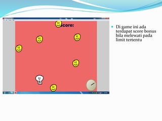  Di game ini ada
terdapat score bonus
bila melewati pada
limit tertentu