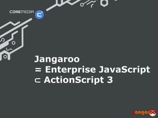 www.coremedia.com© CoreMedia | 30/01/15 | 15
Jangaroo
= Enterprise JavaScript
⊂ ActionScript 3
 