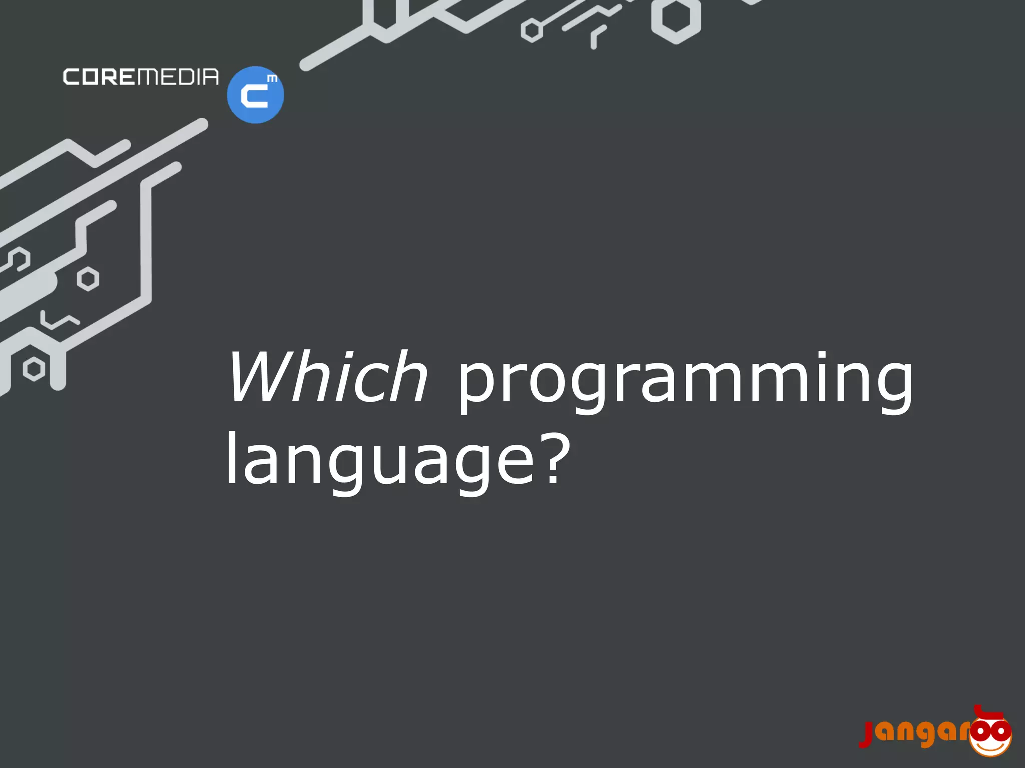 Which programming
                              language?


© CoreMedia | 24/10/11 | 12                  www.coremedia.com
 