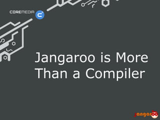 Jangaroo is More
                              Than a Compiler

© CoreMedia | 24/10/11 | 22                www.coremedia.com
 
