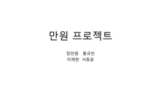 만원 프로젝트
장안원 홍규빈
이재현 서동윤
 