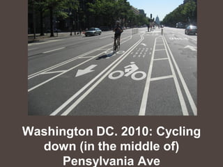 Washington DC. 2010: Cycling
  down (in the middle of)
      Pensylvania Ave
 
