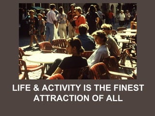 LIFE & ACTIVITY IS THE FINEST
     ATTRACTION OF ALL
 