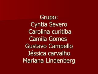 Grupo: Cyntia Severo  Carolina curitiba Camila Gomes  Gustavo Campello Jéssica carvalho Mariana Lindenberg 