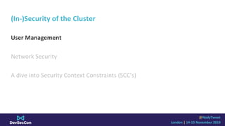 @NodyTweet
London | 14-15 November 2019
(In-)Security of the Cluster
User Management
Network Security
A dive into Security...
