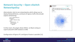 @NodyTweet
London | 14-15 November 2019
Network Security – Open vSwitch
Networkpolicy
Alternatively: stick to ovs-networkp...
