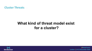@NodyTweet
London | 14-15 November 2019
Cluster Threats
What kind of threat model exist
for a cluster?
 