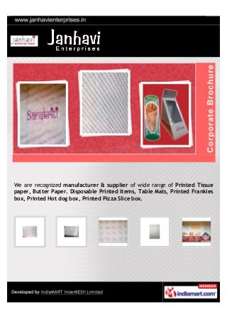 We are recognized manufacturer & supplier of wide range of Printed Tissue
paper, Butter Paper. Disposable Printed Items, Table Mats, Printed Frankies
box, Printed Hot dog box, Printed Pizza Slice box.
 