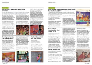 2013 // Janhit 98 Janhit // 2013
Education articlesEducation articles
Jyot: Birth of a new project raising social
awareness
The Jyot Project, launched in July 2012, aims to spread the ‘flame of knowledge’
and raise awareness of social issues through street plays performed by LMV
High School and College students in villages throughout Sayla District.
The premise of the project is that
if knowledge is power then raising
awareness of social and health issues
at the village level could lead to a
dramatic shift in self empowerment.
The first Jyot project is now being
implemented. It is focused on key
issues around the health of pregnant
mothers, both before and after giving
birth. Currently there is a widespread
lack of understanding, made worse by
superstitions and bad practices. As a
result the rate of maternal and infant
mortality is very high in rural villages.
It was decided that a colourful street
play explaining the precautions that
need to be taken by mothers would
bring the messages to life. Under the
skilled direction of Grishma Shah,
actress and director from Mumbai, and
guidance from Bramnisht Vikrambhai, a
30-minute play has been created. This
is being performed by female students
from the LMV High School and College.
Full of humour and simple, practical
tips, the play has been an instant hit
with an audience 600 in Vadiya village
and 500 in Kerala village. The plan
now is to take it to as many villages as
possible across the Sayla district.
The positive impacts of the new
awareness can already be seen. In
Vadiya the the very next day many
pregnant women who had previously
avoided regular check ups went to the
hospital to be checked. Others are now
asking authorities to receive benefits
from government schemes that they
are now aware of, such as free iodized
salt during pregnancy.
Their play ‘Stri Jivan ni Katokati’ was
played on Rajkot Radio ‘Akashwani’
on 7th February 2013 and heard
throughout Gujarat and Mumbai.
Jivan Vignan Kendra -
Life Science Centre
Sayla is proud to be home to one
of the very few Science Centres
in Gujarat. Raj Saubhag Ashram
established this centre in 2009 to
give children the rare opportunity to
engage with modern learning facilities
and learn about the world of science.
With advances in the technological
world, understanding scientific
principals is becoming increasingly
important and relevant.
The Science Centre houses a seminar
room, a laboratory, a library and an
interactive science discovery suite.
Students can engage with scientific
and mathematical models and learn
through ‘play’. On average 40 students
visit the centre every day. In the past
4 years over 12,700 students, 594
teachers have utilised the facilities
here.
On 28th Feb 2013 Science Day was
celebrated in the centre and science
kits were distributed as gifts to 100
schools. On her wedding day
A young bride takes her examinations
straight after her marriage.
On the 26th April 2012 a historic event
occurred in Sayla. A young bride having
completed her wedding ceremony,
headed straight to her school
examination hall to sit her end of year
exams while still in her full bridal dress
(panetar).
Bhanuben Dharmsi Sonagara was in
her second year of her BA course at
LMV College of Commerce & Arts.
She and her new family decided it was
more important for her to complete the
exam than to accompany the groom
back home for the post-wedding
ceremonies.
The villagers of Sayla had never seen
such importance being given to a girl’s
education. She featured in the local
newspaper as an inspiration to others
for her unprecendented act of
courage and determination.
Rural School
Celebrated as Best
School 2013
Chitralank School awarded Best
School of the year in 2013.
Out of the 118 primary schools in
Sayla District, 5 outstanding schools
are shortlisted every year. They
are assessed in all aspects of their
delivery, from academia to extra-
curricular activities, to the school
environment and atmosphere and
teacher-student-parent relationships.
This year Chitralank School was
chosen in first place. The school is
located in the most rural and distant
part of Sayla district, a village so cut
off and remote that to this day it has
not had a bus service to connect it to
the wider region. On its stony hill is
located a beautiful primary school. The
teachers and students have cultivated
a garden around the school which
houses trees, shrubs and a separate
medicinal herb section.
Despite its rural setting, not one of
the children in this remote village is
illiterate. Not only do all the village
children attend school but the school
also has a 0% drop out rate. The
teachers have developed such a good
reputation that when village women
marry and move away, they send their
children back to this particular school
for their education. The school was
started in 1984 with just 19 students,
and today it is responsible for the
education of 182 children.
The school is decorated with the
work of the students. On the walls are
encouraging and thought provoking
messages. The students manage the
gardens and are taught to respect
the environment. The teachers have
a close and respectful relationship
with the students. The Principal,
Ghanshyambhai, has devoted the last
24 years to the school along with his
wife who also teaches there. His staff
travel long distances, choosing this
school in particular to teach at due to
its warm and loving atmosphere.
The school has become a temple of
learning, an outstanding example to
others and a deserving winner of the
Best School of the Year 2013 in Sayla.
Prem ni Parab celebrates 9 years at the Annual
Bal Kilol Festival 2013
The annual Bal Kilol Festival is where all 128 schools in Sayla district come
together in a celebration of talent and achievement. Bal Kilol in Gujarati means
the natural expression of joy by children.
Teachers Day at LMV
Girls High School
Tell me and I forget,
Show me and I remember,
Involve me and I understand.
On Teacher’s Day, girls at the LMV
High School took on the roles of
their mentors. They not only dressed
up as teachers and ran various
classes, but were also involved in
the administration and management
aspects of the School for the day.
Education Education
Over 30,000 students took part in a
variety of activities from handwriting,
essay writing, drawing, painting,
rangoli, elocution, drama, traditional
and modern dance.
Interschool group stage competitions
took place in the run-up months
culminating in the competition finals
taking place over the 2-day festival.
1200 students, 850 teachers and
guests were hosted in the ashram,
which came alive with the chatter of
excitement.
Awards were given for the Best
Teacher (male and female), Best
School and Best Student (male and
female). A panel of 15 judges, experts
of various fields, interview the students
and teachers and also visit the various
schools shortlisted, to make the final
selection.
 