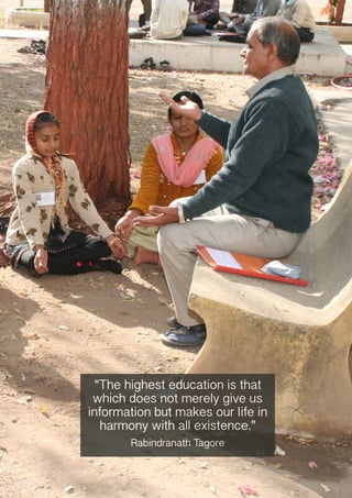 “The highest education is that
which does not merely give us
information but makes our life in
harmony with all existence.”
Rabindranath Tagore
 