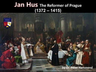 The Reformer of Prague
(1372 – 1415)
by Dr. Peter Hammond
 