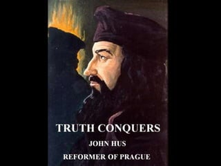 TRUTH CONQUERS
JOHN HUS
REFORMER OF PRAGUE
 