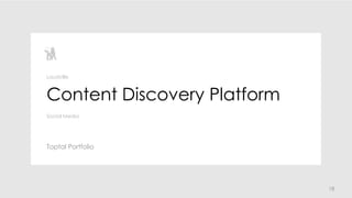 18
Content Discovery Platform
Toptal Portfolio
Laudville
Social Media
 
