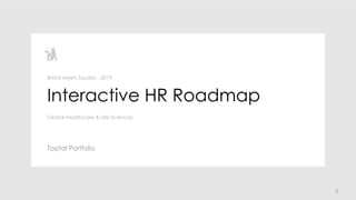2
Interactive HR Roadmap
Toptal Portfolio
Bristol-Myers Squibb - 2019
Global Healthcare & Life Sciences
 