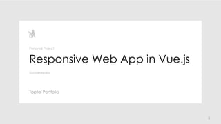 5
Responsive Web App in Vue.js
Toptal Portfolio
Personal Project
Social Media
 