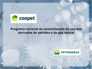 Programa nacional da racionalização do uso dos
derivados do petróleo e do gás natural
 
