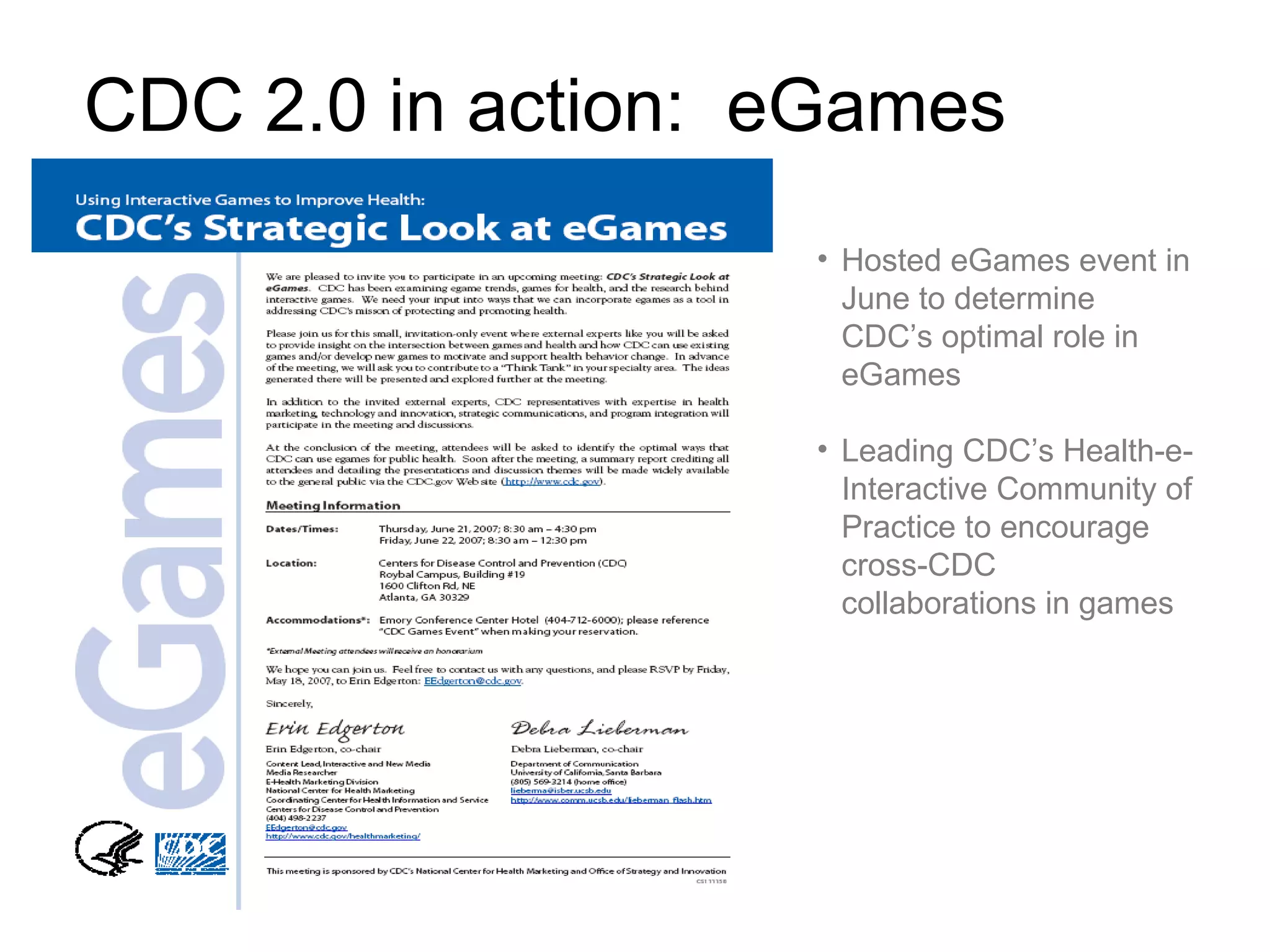 CDC 2.0 in action:  eGames Hosted eGames event in June to determine CDC’s optimal role in eGames Leading CDC’s Health-e-Interactive Community of Practice to encourage cross-CDC collaborations in games 