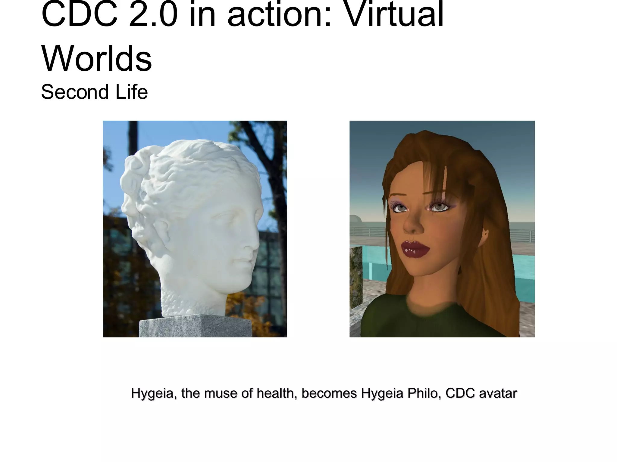 CDC 2.0 in action: Virtual Worlds   Second Life Hygeia, the muse of health, becomes Hygeia Philo, CDC avatar 