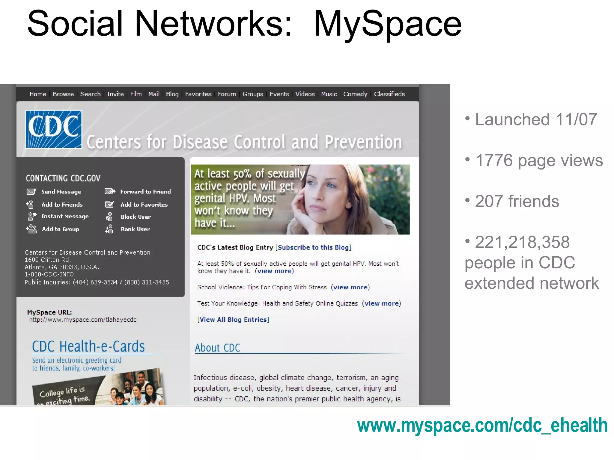Social Networks:  MySpace www.myspace.com/cdc_ehealth Launched 11/07 1776 page views 207 friends 221,218,358 people in CDC extended network 