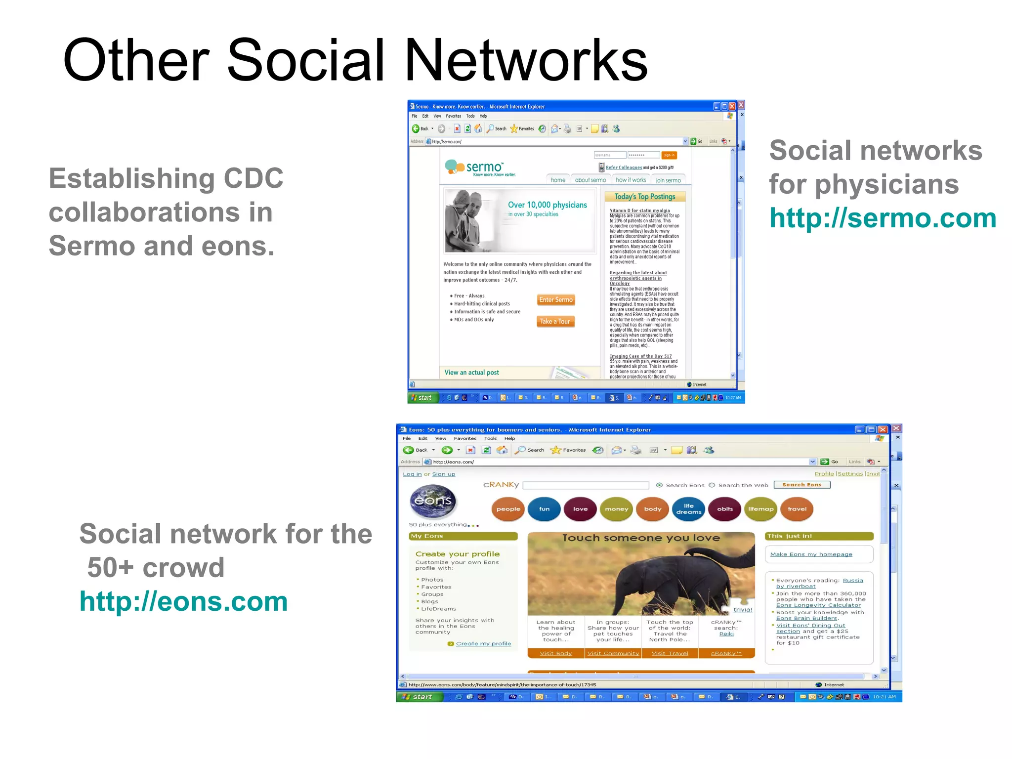 Other Social Networks Social network for the  50+ crowd  http://eons.com Social networks for physicians http://sermo.com Establishing CDC collaborations in Sermo and eons. 