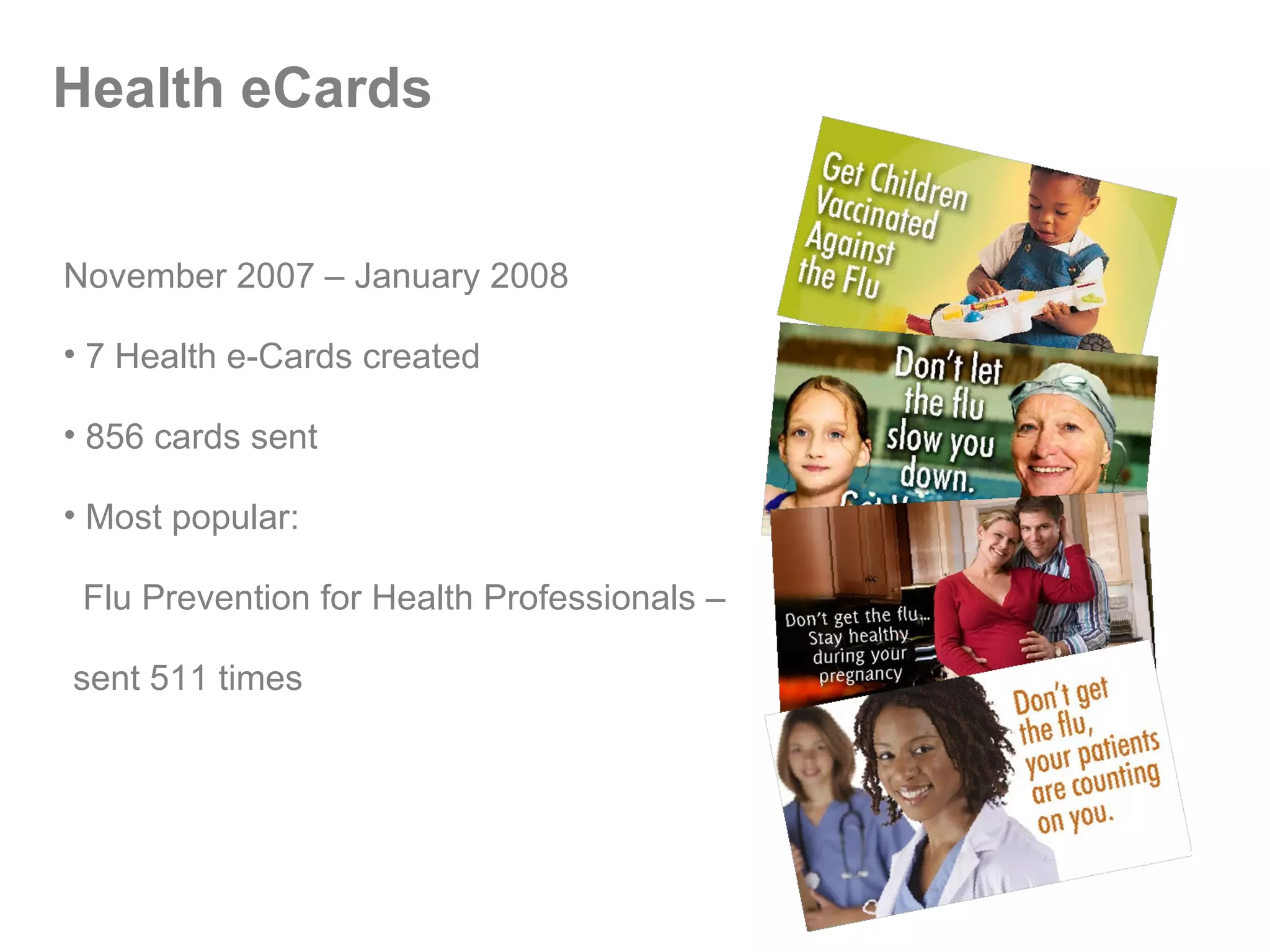 Health eCards November 2007 – January 2008 7 Health e-Cards created  856 cards sent Most popular:  Flu Prevention for Health Professionals –  sent 511 times 