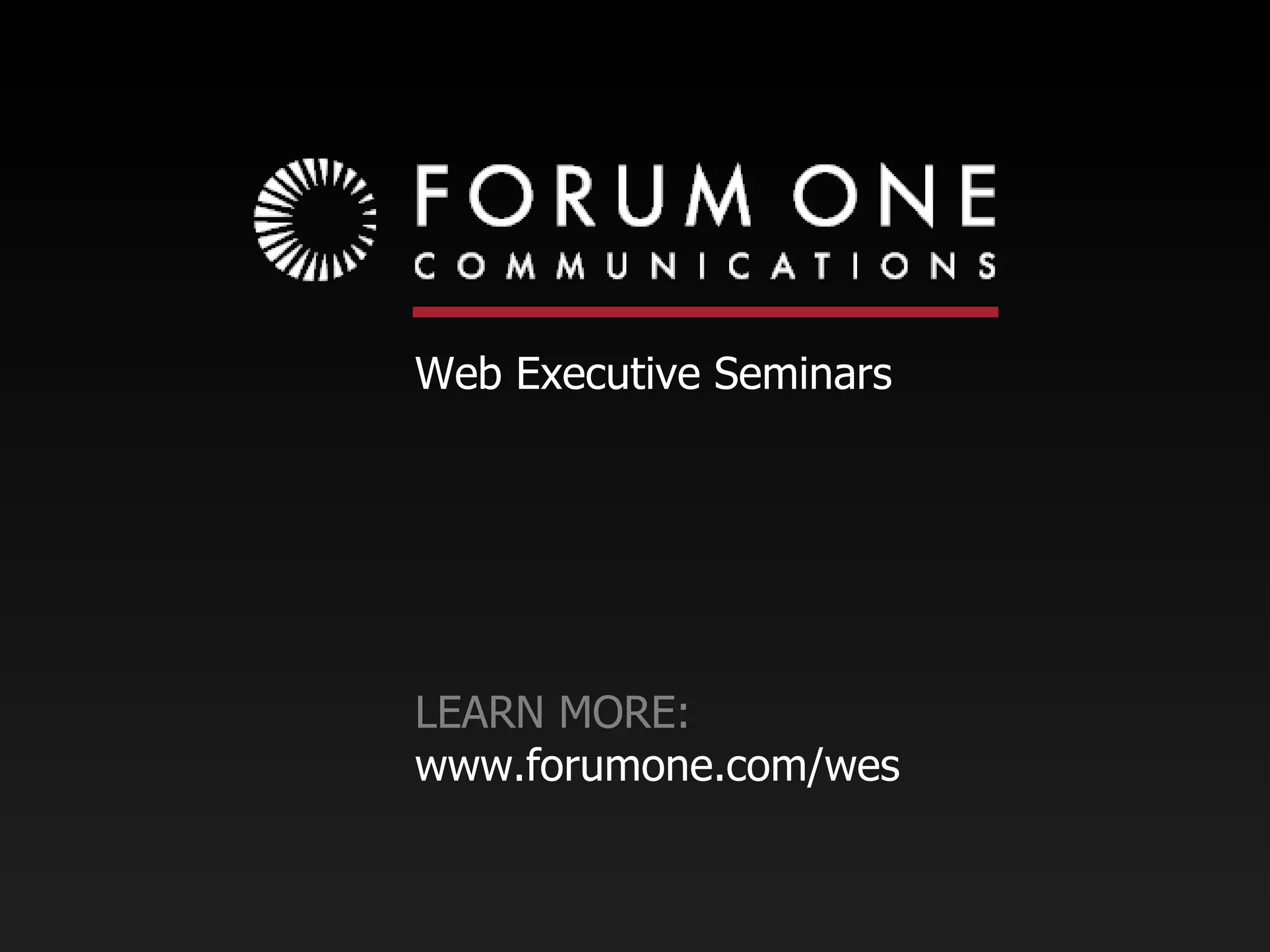 LEARN MORE: www.forumone.com/wes  Web Executive Seminars   