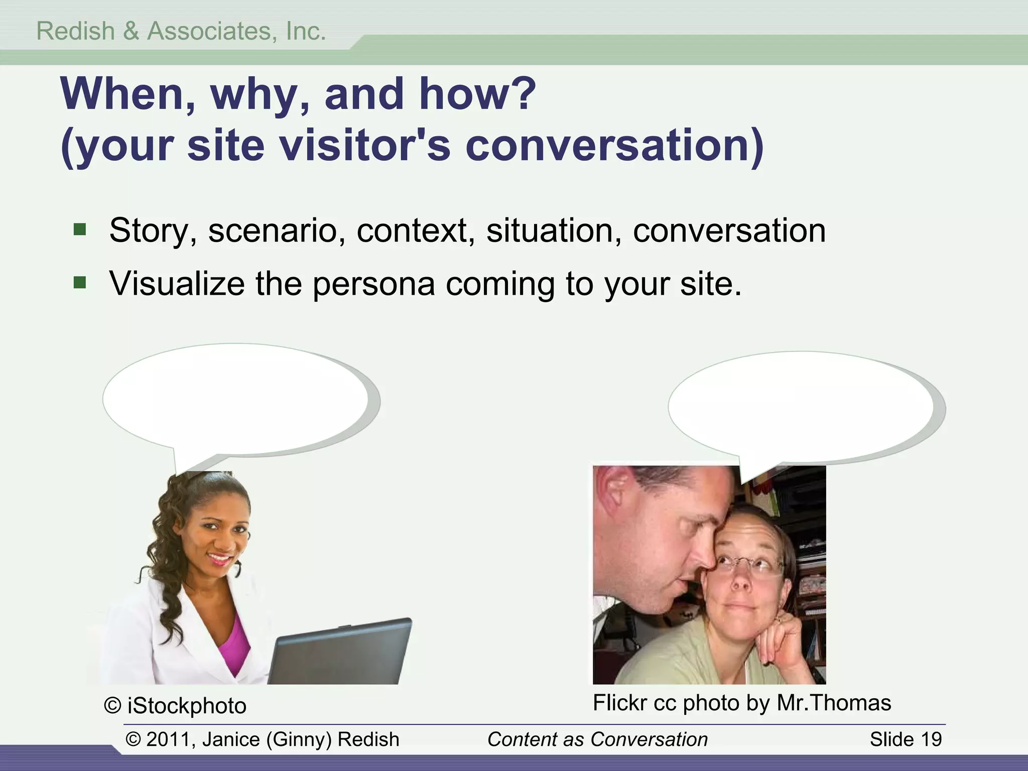 When, why, and how? (your site visitor's conversation) Story, scenario, context, situation, conversation Visualize the persona coming to your site. Flickr cc photo by Mr.Thomas © iStockphoto 