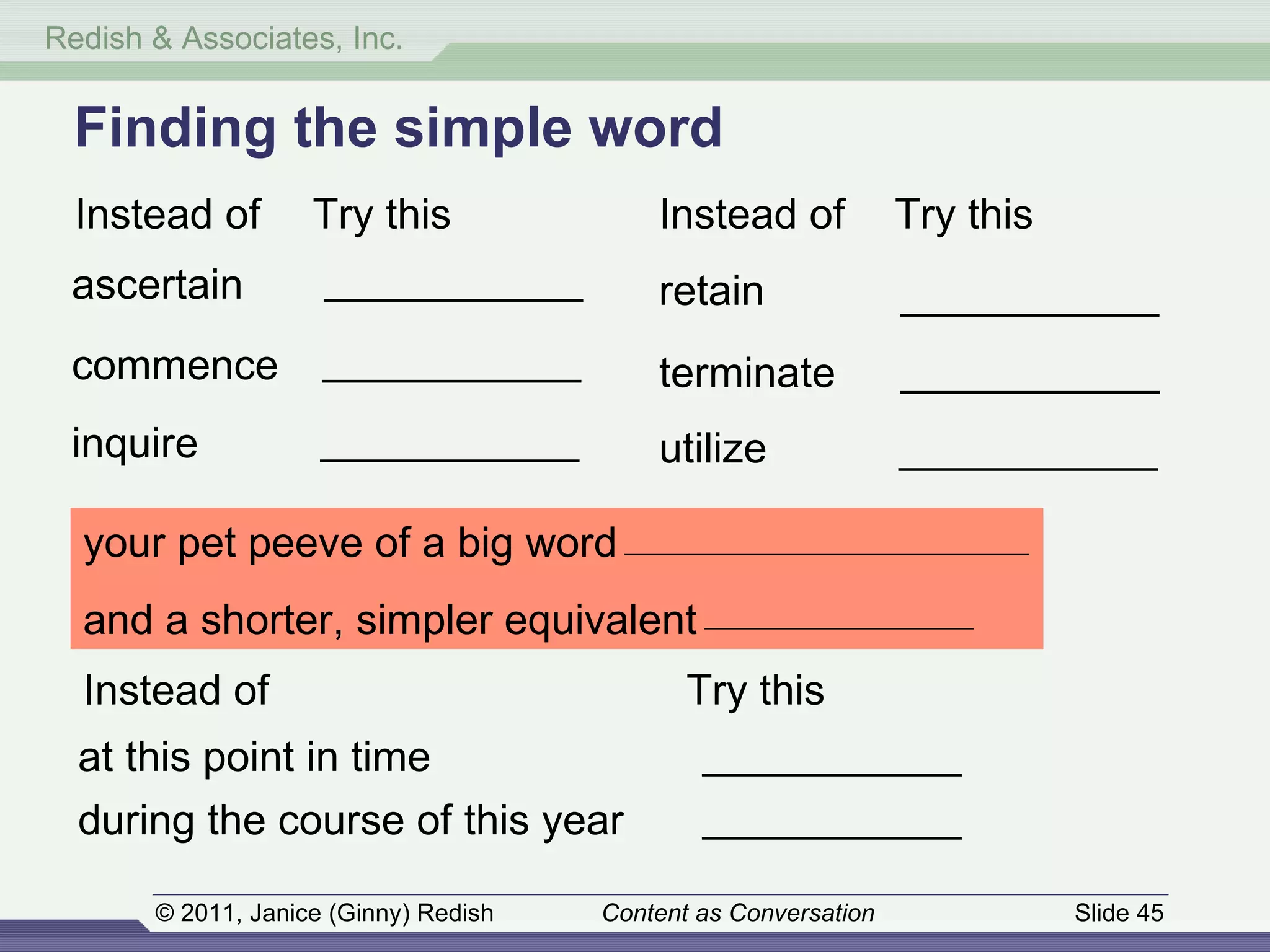 Finding the simple word your pet peeve of a big word and a shorter, simpler equivalent retain ___________ Instead of Try this ascertain ___________ commence ___________ inquire ___________ Instead of Try this terminate ___________ utilize ___________ Instead of Try this at this point in time ___________ during the course of this year ___________ 