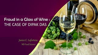 Fraud in a Glass of Wine :
THE CASE OF DIPAK DAS
Janice C. Laforteza
MS Food Science
 