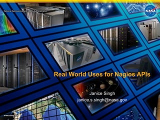 Real World Uses for Nagios APIs 
Janice Singh 
janice.s.singh@nasa.gov 
 