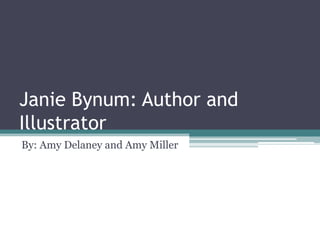 Janie Bynum: Author and
Illustrator
By: Amy Delaney and Amy Miller
 