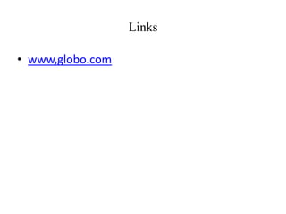 Links

• www,globo.com
 