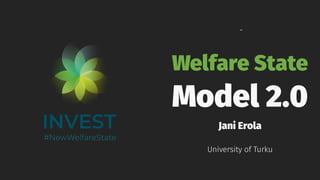 -
Welfare State
Model 2.0
Jani Erola
University of Turku
 