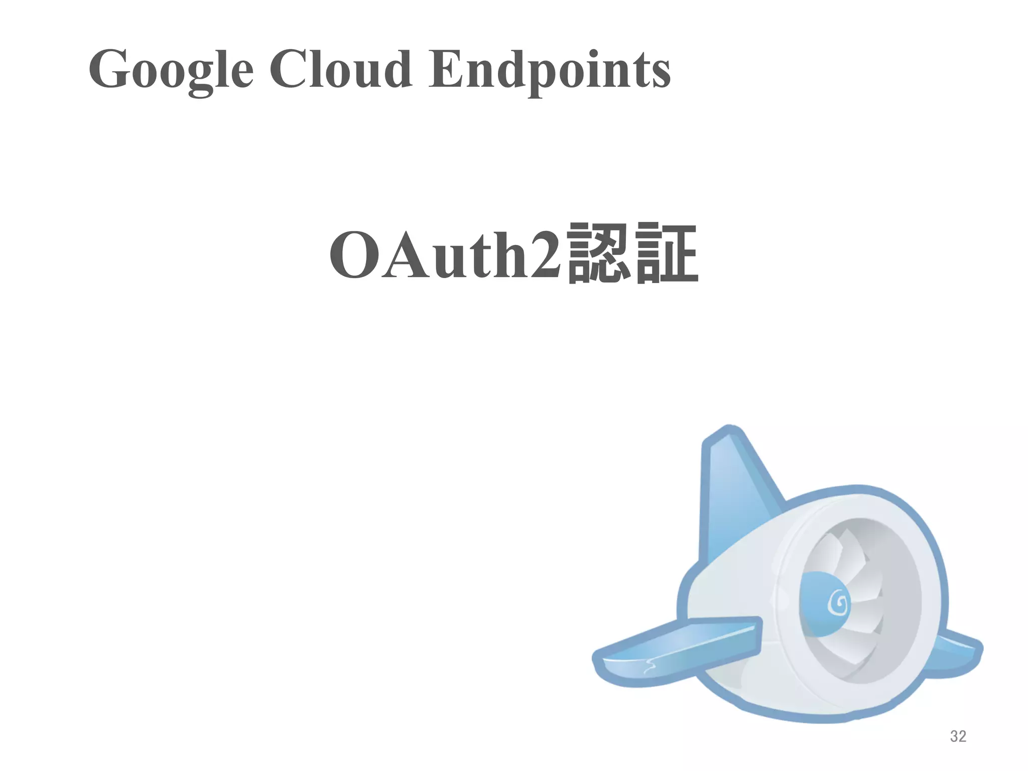 Google Cloud Endpoints	


         OAuth2認証	




                           32	
 
