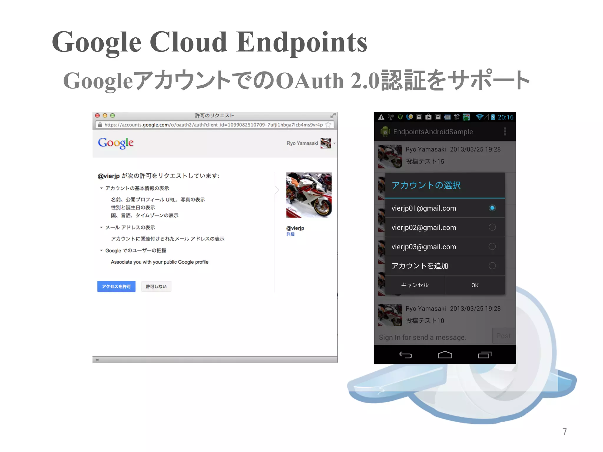 Google Cloud Endpoints	
GoogleアカウントでのOAuth 2.0認証をサポート	




                                  7	
 
