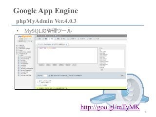 Google App Engine	
phpMyAdmin Ver.4.0.3	
18	
•  MySQLの管理ツール
http://goo.gl/mTyMK
 