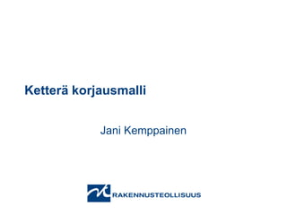 Ketterä korjausmalli


            Jani Kemppainen
 