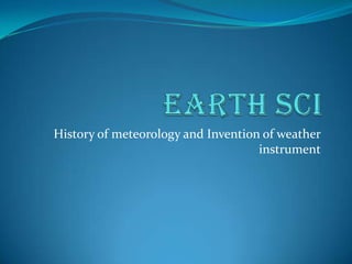 Earth sci History of meteorology and Invention of weather instrument  