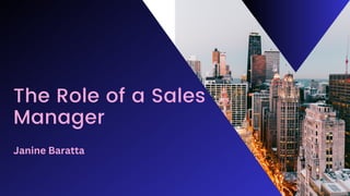 The Role of a Sales
Manager
Janine Baratta
 
